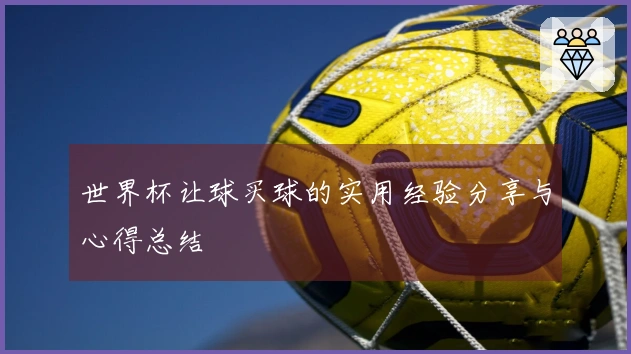 世界杯让球买球的实用经验分享与心得总结