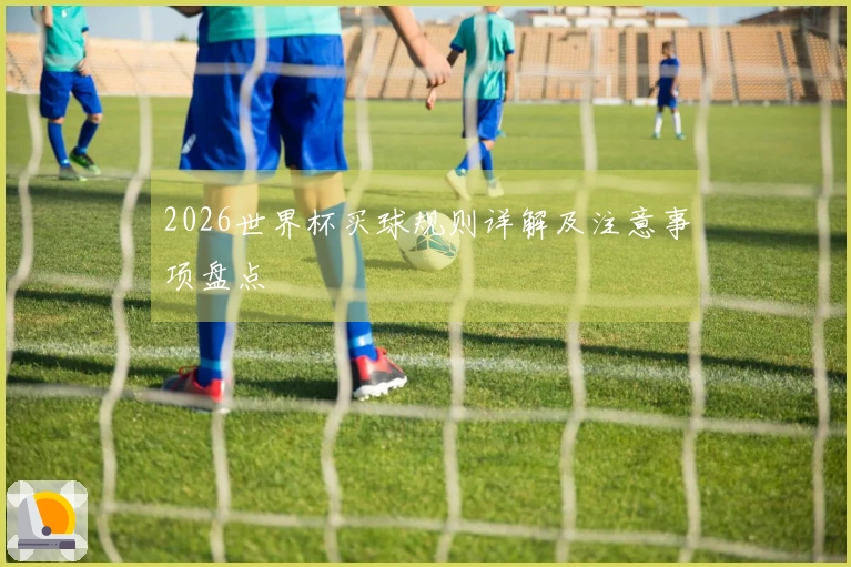 2026世界杯买球规则详解及注意事项盘点