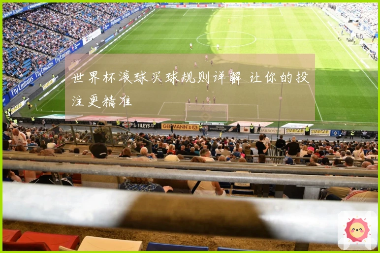 世界杯滚球买球规则详解 让你的投注更精准